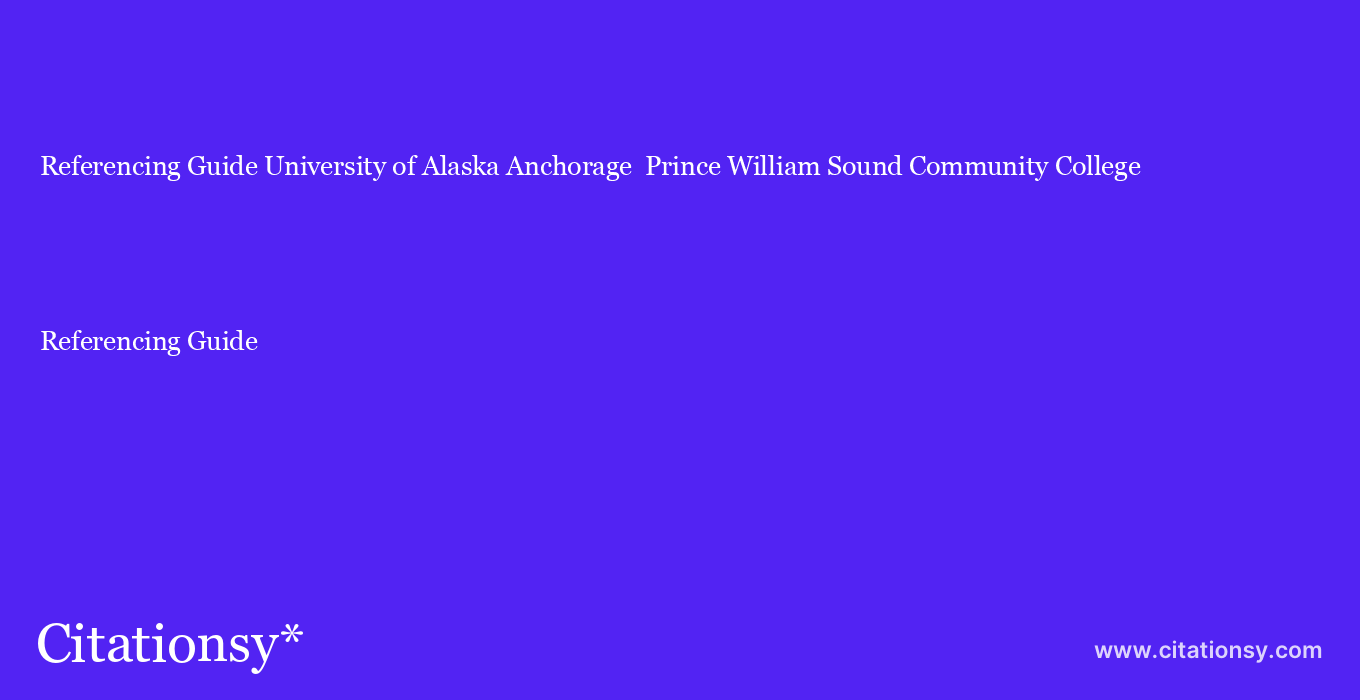 Referencing Guide: University of Alaska Anchorage  Prince William Sound Community College